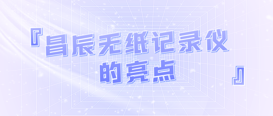 昌辰無紙記錄儀的亮點(diǎn) 昌辰無紙記錄儀的亮點(diǎn)