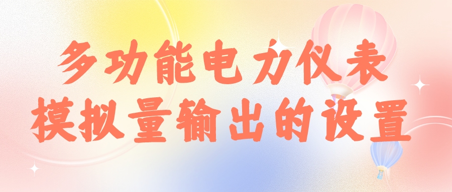 多功能電力儀表模擬量輸出的設(shè)置 多功能電力儀表模擬量輸出的設(shè)置